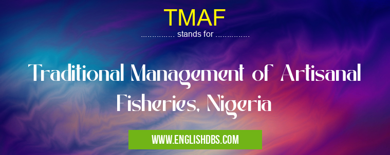 TMAF means Traditional Management of Artisanal Fisheries, Nigeria TMAF
