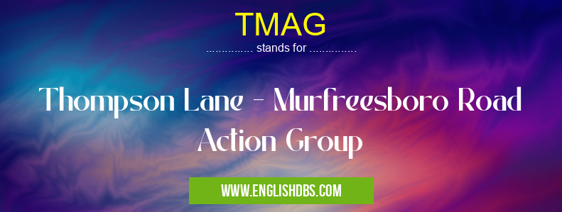 TMAG means Thompson Lane - Murfreesboro Road Action Group TMAG