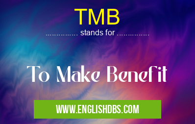 TMB means To Make Benefit TMB