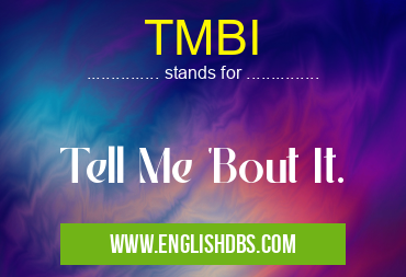 TMBI means Tell Me 'Bout It. TMBI