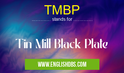 TMBP means Tin Mill Black Plate TMBP
