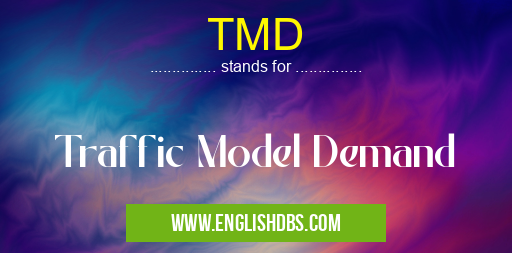TMD means Traffic Model Demand TMD