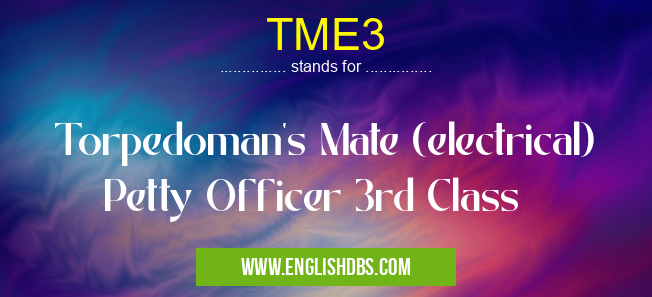 TME3 means Torpedoman's Mate (electrical) Petty Officer 3rd Class TME3