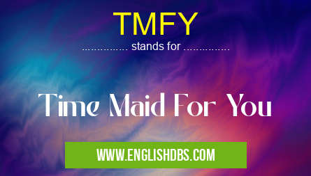TMFY means Time Maid For You TMFY