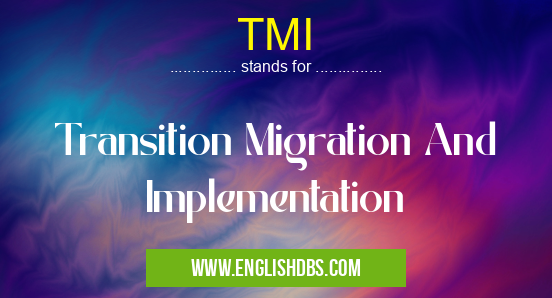 TMI means Transition Migration And Implementation TMI