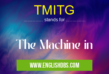 TMITG means The Machine in TMITG