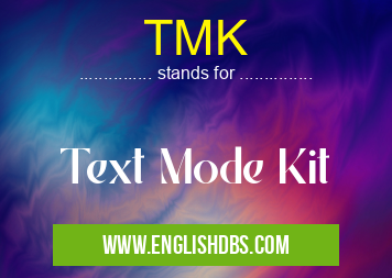 TMK means Text Mode Kit TMK