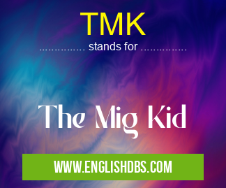 TMK means The Mig Kid TMK