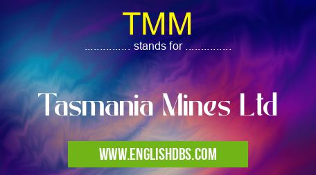 TMM means Tasmania Mines Ltd TMM
