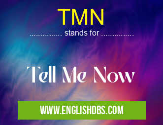 TMN means Tell Me Now TMN