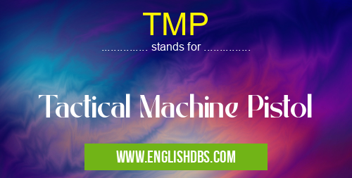 TMP means Tactical Machine Pistol TMP