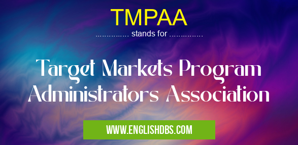 TMPAA means Target Markets Program Administrators Association TMPAA