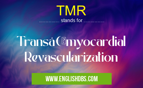 TMR means Transâ€myocardial Revascularization TMR