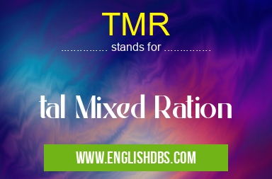 TMR means tal Mixed Ration TMR