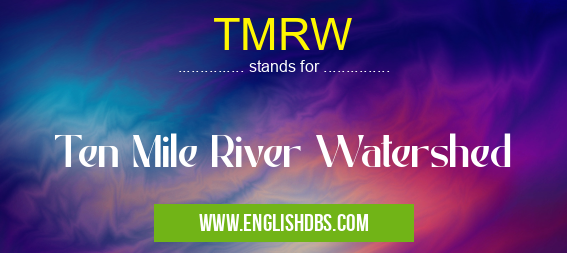 TMRW means Ten Mile River Watershed TMRW