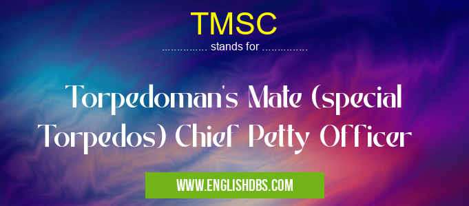 TMSC means Torpedoman's Mate (special Torpedos) Chief Petty Officer TMSC