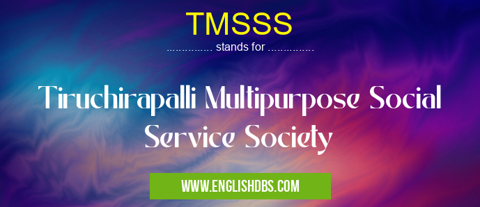 TMSSS means Tiruchirapalli Multipurpose Social Service Society TMSSS