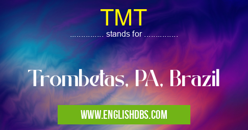 TMT means Trombetas, PA, Brazil TMT