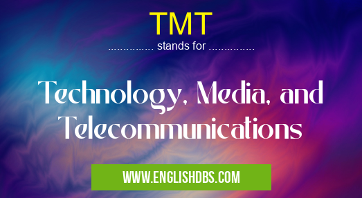 TMT means Technology, Media, and Telecommunications TMT