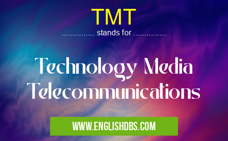 TMT means Technology Media Telecommunications TMT