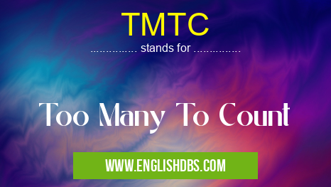 TMTC means Too Many To Count TMTC