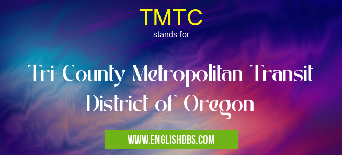 TMTC means Tri-County Metropolitan Transit District of Oregon TMTC