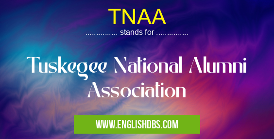 TNAA means Tuskegee National Alumni Association TNAA
