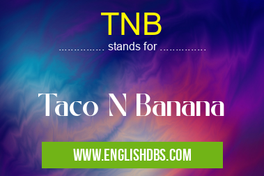 TNB means Taco N Banana TNB