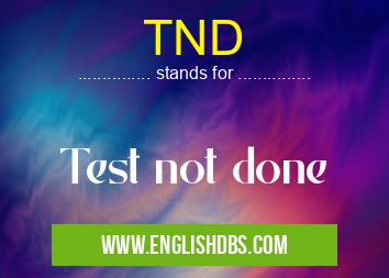 TND means Test not done TND