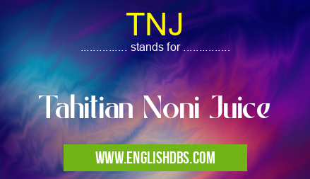 TNJ means Tahitian Noni Juice TNJ