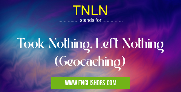 TNLN means Took Nothing, Left Nothing (Geocaching) TNLN