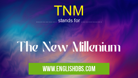 TNM means The New Millenium TNM