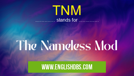TNM means The Nameless Mod TNM