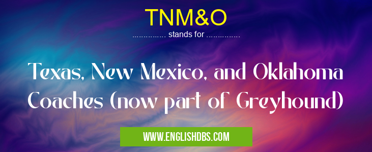 TNM&O means Texas, New Mexico, and Oklahoma Coaches (now part of Greyhound) TNM&O