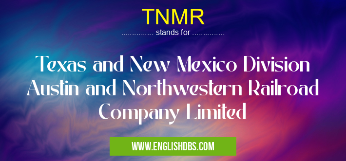 TNMR means Texas and New Mexico Division Austin and Northwestern Railroad Company Limited TNMR