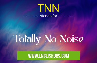 TNN means Totally No Noise TNN