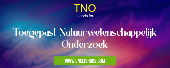 TNO means Toegepast Natuurwetenschappelijk Onderzoek TNO