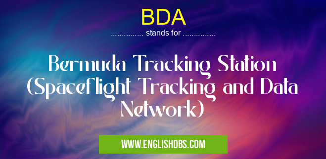 BDA means Bermuda Tracking Station (Spaceflight Tracking and Data Network) BDA