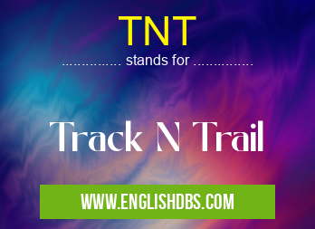 TNT means Track N Trail TNT