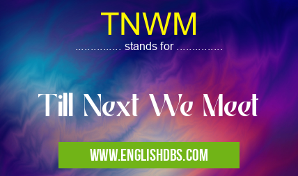 TNWM means Till Next We Meet TNWM