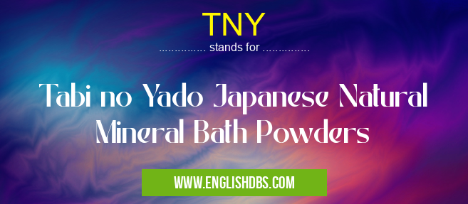TNY means Tabi no Yado Japanese Natural Mineral Bath Powders TNY