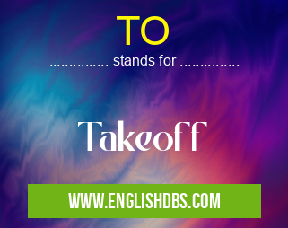 TO means Takeoff TO