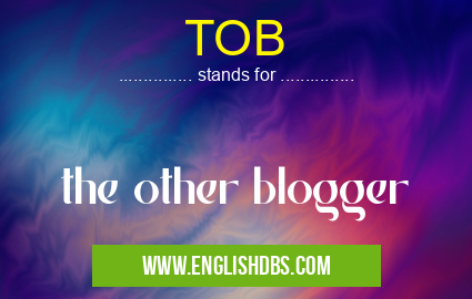 TOB means the other blogger TOB