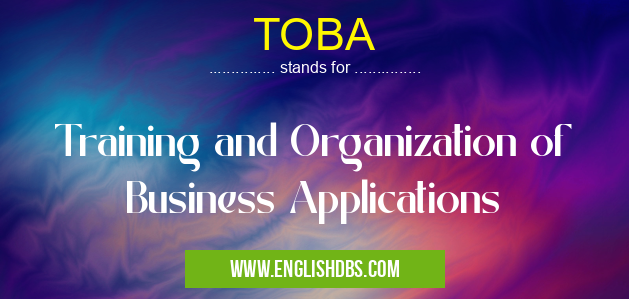 TOBA means Training and Organization of Business Applications TOBA