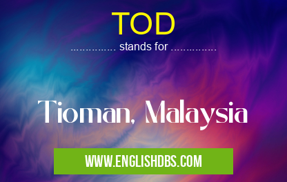 TOD means Tioman, Malaysia TOD