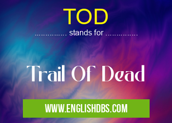 TOD means Trail Of Dead TOD