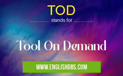 TOD means Tool On Demand TOD