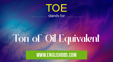 TOE means Ton of Oil Equivalent TOE