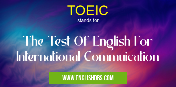 TOEIC means The Test Of English For International Commuication TOEIC