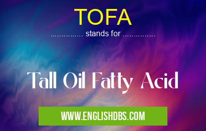 TOFA means Tall Oil Fatty Acid TOFA